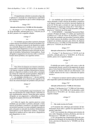 Diário da República, 1.ª série — N.º 252 — 31 de dezembro de 2012                                                                                       7424-(97)

     3— .....................................                                                 6— .....................................
     4— .....................................                                                 7— .....................................
     5 — O impedimento referido no presente artigo não                                        8 — . . . . . . . . . . . . . . . . . . . . . . . . . . . . . . . . . . . .»
  é aplicável à assunção de compromissos suportados
  por receitas consignadas no que se refere à despesa que                                   2 — As entidades que já procedem atualmente à pri-
  visa suportar.»                                                                        meira alienação a título oneroso de produtos cosméticos
                                                                                         e de higiene corporal em território nacional dispõem do
                                Artigo 176.º                                             prazo de 30 dias após a entrada em vigor da presente lei
   Alteração ao Decreto-Lei n.º 312/2002, de 20 de dezembro                              para proceder ao registo nos termos do n.º 4 do artigo 1.º
                                                                                         do Decreto-Lei n.º 312/2002, de 20 de dezembro, alterado
   1 — Os artigos 1.º e 2.º do Decreto-Lei n.º 312/2002,                                 pela Lei n.º 3-B/2010, de 28 de abril.
de 20 de dezembro, alterado pela Lei n.º 3-B/2010, de 28                                    3 — O INFARMED — Autoridade Nacional do Medi-
de abril, passam a ter a seguinte redação:                                               camento e Produtos de Saúde, I. P., define, por regulamento
                                                                                         a publicar na 2.ª série do Diário da República, as regras
                                   «Artigo 1.º                                           de registo das entidades que procedem à primeira aliena-
                                          [...]                                          ção a título oneroso de produtos cosméticos e de higiene
                                                                                         corporal em território nacional, para efeitos do disposto
      1 — As entidades que procedam à primeira alienação
                                                                                         no Decreto-Lei n.º 312/2002, de 20 de dezembro, alterado
  a título oneroso em território nacional de produtos cos-
  méticos e de higiene corporal ou de dispositivos médi-                                 pela Lei n.º 3-B/2010, de 28 de abril.
  cos, incluindo dispositivos médicos ativos e não ativos,
  dispositivos para diagnóstico in vitro e acessórios, bem                                                            Artigo 177.º
  como as que sejam responsáveis pela colocação no mer-                                       Alteração ao Decreto-Lei n.º 223/95, de 8 de setembro
  cado de produtos farmacêuticos homeopáticos, ficam
  obrigadas ao pagamento de uma taxa sobre a comercia-                                      1 — O artigo 7.º do Decreto-Lei n.º 223/95, de 8 de
  lização desses produtos, nos seguintes termos:                                         setembro, alterado pela Lei n.º 64-B/2011, de 30 de de-
                                                                                         zembro, passa a ter a seguinte redação:
      a) . . . . . . . . . . . . . . . . . . . . . . . . . . . . . . . . . . . . . . .
      b) . . . . . . . . . . . . . . . . . . . . . . . . . . . . . . . . . . . . . . .                                   «Artigo 7.º
      c) . . . . . . . . . . . . . . . . . . . . . . . . . . . . . . . . . . . . . . .
                                                                                                                               [...]
     2— .....................................                                                 O subsídio por morte é igual a três vezes o valor da
     3 — Para efeitos do disposto nos números anteriores,                                  remuneração mensal, suscetível de pagamento de quota
  a taxa sobre a comercialização dos produtos cosméticos                                   para a Caixa Geral de Aposentações, a que o funcionário
  e de higiene corporal, produtos farmacêuticos homeo-                                     ou agente tem direito à data do seu falecimento, com
  páticos e dispositivos médicos incide sobre o montante                                   o limite máximo de três vezes o indexante dos apoios
  do volume de vendas dos mesmos produtos, deduzido o                                      sociais.»
  IVA, realizadas pelas entidades referidas no n.º 1.
     4 — As entidades referidas no n.º 1 devem registar-                                   2 — O disposto no número anterior aplica-se às presta-
  -se no INFARMED, até ao final do mês seguinte ao do                                    ções requeridas a partir da entrada em vigor da presente lei.
  início da comercialização dos produtos nele previstos.
                                                                                                                      Artigo 178.º
                                    Artigo 2.º
                                                                                              Alteração ao Decreto-Lei n.º 71/2006, de 24 de março
                                          [...]
    1— .....................................                                                O artigo 3.º do Decreto-Lei n.º 71/2006, de 24 de março,
    2 — A taxa é autoliquidada e paga mensalmente, com                                   alterado pela Lei n.º 64-A/2008, de 31 de dezembro, e pelo
  base nas declarações de vendas mensais, referentes ao                                  Decreto-Lei n.º 29-A/2011, de 1 de março, passa a ter a
  mês imediatamente anterior, fornecidas pelos sujeitos                                  seguinte redação:
  obrigados ao seu pagamento e submetidas em local
  adequado da página eletrónica do INFARMED.                                                                             «Artigo 3.º
    3— .....................................                                                                                   [...]
     a) A falta de registo dos sujeitos passivos como                                         1— .....................................
  entidades que procedem à primeira alienação a título                                        2 — São ainda receitas do Fundo:
  oneroso de produtos cosméticos e de higiene corporal
  em território nacional, ou como entidades responsáveis                                      a) O montante das cobranças provenientes da har-
  pela colocação no mercado de produtos farmacêuticos                                      monização fiscal entre o gasóleo de aquecimento e o
  homeopáticos ou de dispositivos médicos, incluindo                                       gasóleo rodoviário;
  dispositivos médicos ativos e não ativos e dispositivos                                     b) 80 % do montante das cobranças provenientes da
  para diagnóstico in vitro;                                                               taxa sobre lâmpadas de baixa eficiência, prevista no
     b) . . . . . . . . . . . . . . . . . . . . . . . . . . . . . . . . . . . . . . .      Decreto-Lei n.º 108/2007, de 12 de abril;
     c) . . . . . . . . . . . . . . . . . . . . . . . . . . . . . . . . . . . . . . .         c) 70 % do produto das compensações pelo não cum-
                                                                                           primento da obrigação de incorporação de biocombus-
      4— .....................................                                             tíveis, prevista no Decreto-Lei n.º 49/2009, de 26 de
      5— .....................................                                             fevereiro;
 