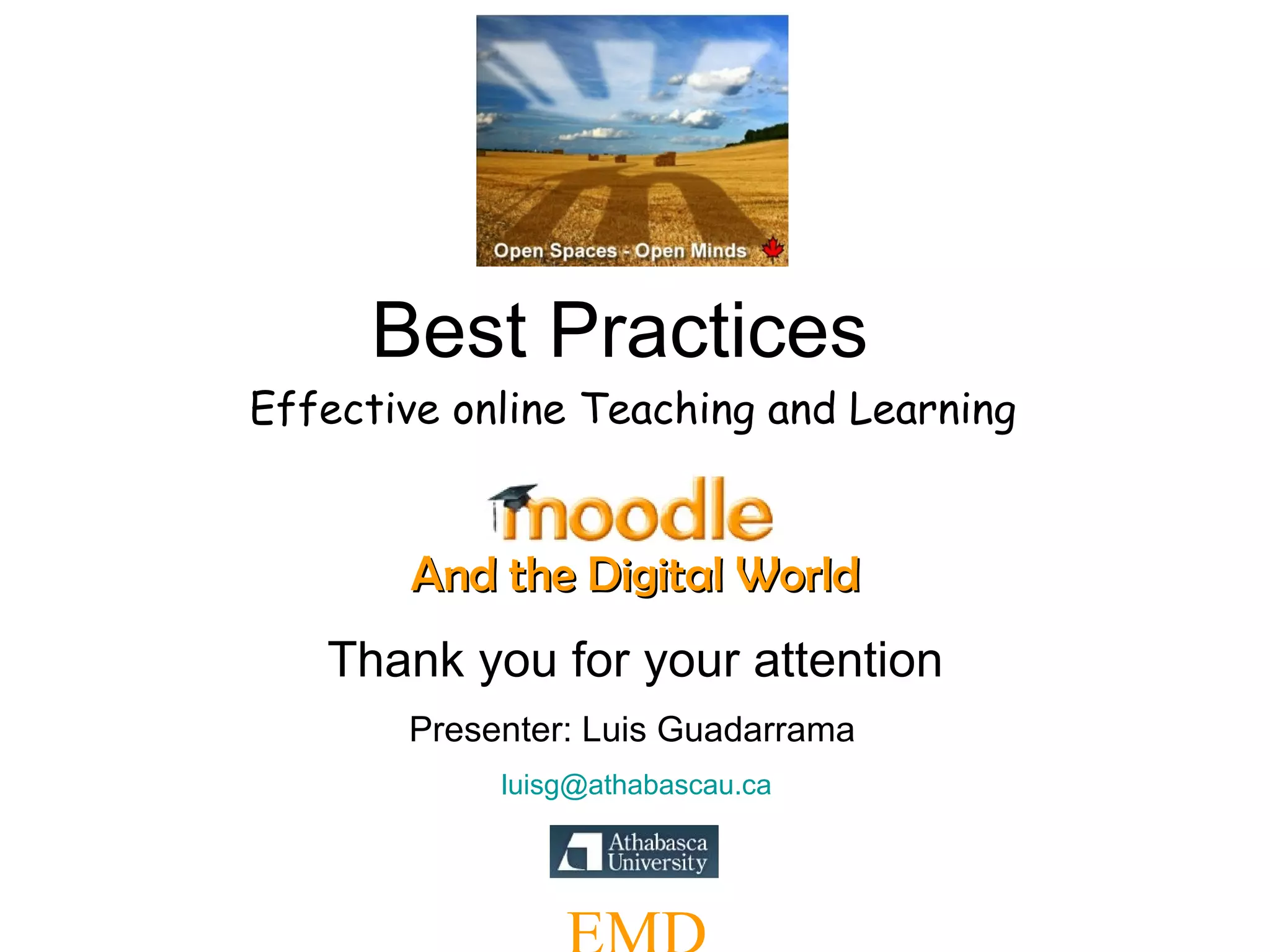 Best Practices And the Digital World Effective online Teaching and Learning Thank you for your attention Presenter: Luis Guadarrama   [email_address] EMD 