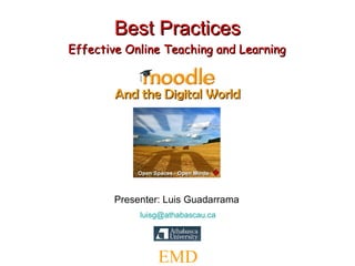 Best Practices Presenter: Luis Guadarrama   [email_address] EMD And the Digital World Effective Online Teaching and Learning 
