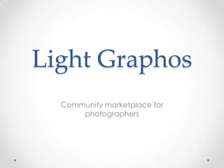 Light Graphos
Community marketplace for
photographers
 