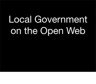 Local Government
on the Open Web
 