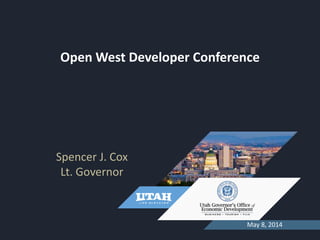 OCTOBER 1, 2013
Open West Developer Conference
May 8, 2014
Spencer J. Cox
Lt. Governor
 