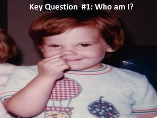 Key Question #1: Who am I? 
 