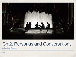 Date
Ch 2. Personas and Conversations
& Content Strategy
 