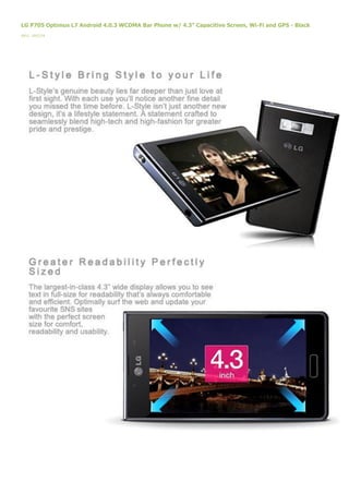 LG P705 Optimus L7 Android 4.0.3 WCDMA Bar Phone w/ 4.3" Capacitive Screen, Wi-Fi and GPS - Black
SKU: 185374
 
