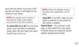 119 
touch with your device. If you touch a NFC 
tag with your device, it will display the tag 
contents on your device. 
...