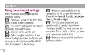 Using the advanced settings 
In the viewfinder, touch to open all 
advanced options. 
90 
– Allows you to turn on the flas...