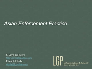 Asian Enforcement Practice F. David LaRiviere fdlariviere@lgpatlaw.com Edward J. Kelly ekelly@lgpatlaw.com 