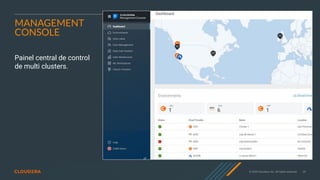 29
© 2020 Cloudera, Inc. All rights reserved.
Painel central de control
de multi clusters.
MANAGEMENT
CONSOLE
 