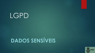 LGPD
DADOS SENSÍVEIS
 