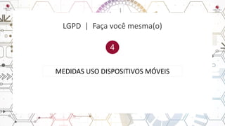 LGPD | Faça você mesma(o)
MEDIDAS USO DISPOSITIVOS MÓVEIS
 