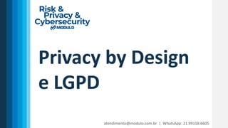 atendimento@modulo.com.br | WhatsApp: 21.99118.6605
Privacy by Design
e LGPD
 