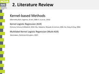 2. Literature Review
Kernel-based Methods
(Abernethy, Bach, Evgeniou, & Vert, 2008; X. Liu et al., 2016)
Kernel Logistic R...