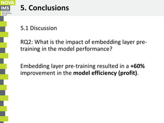 5. Conclusions
5.1 Discussion
RQ2: What is the impact of embedding layer pre-
training in the model performance?
Embedding...