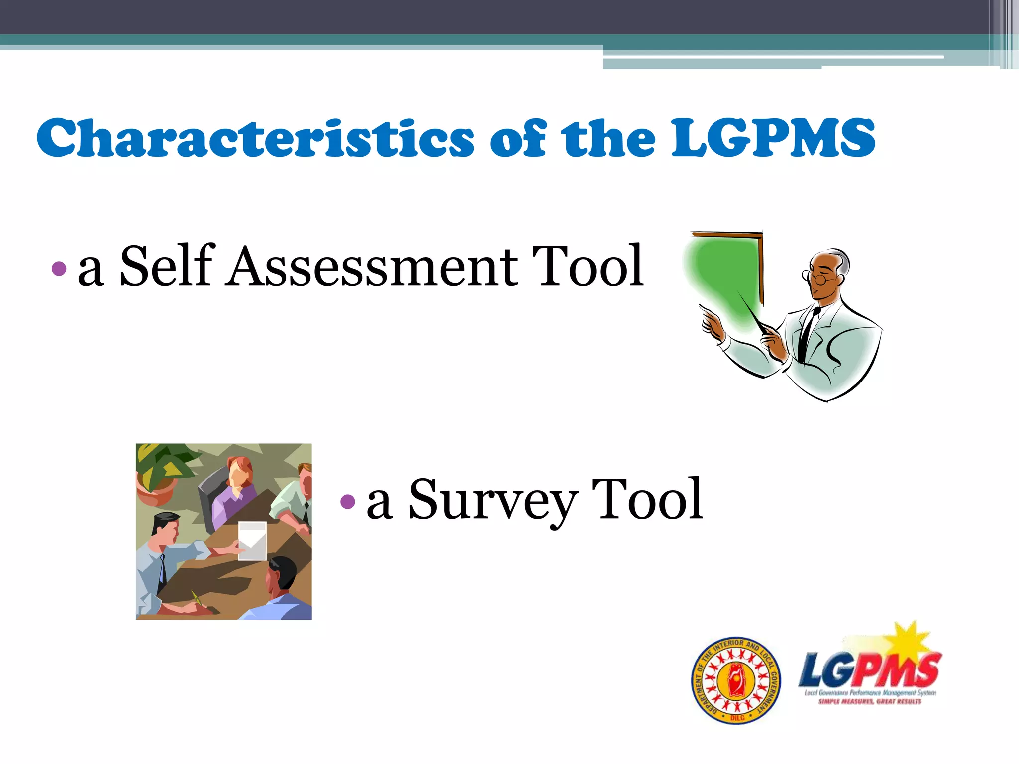 •a Self Assessment Tool
Characteristics of the LGPMS
•a Survey Tool
 
