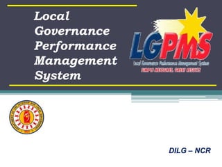 Local
Governance
Performance
Management
System
DILG – NCR
 