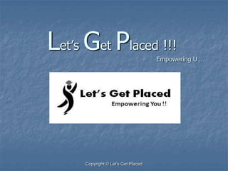 Let’sGetPlaced !!! 						Empowering U … Copyright © Let's Get Placed 