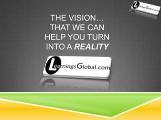 The vision…that we can help you turn  into a reality 