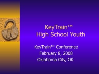 KeyTrain™   High School Youth KeyTrain™ Conference February 8, 2008 Oklahoma City, OK  