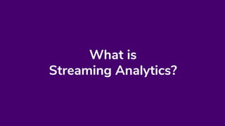 What is
Streaming Analytics?
 