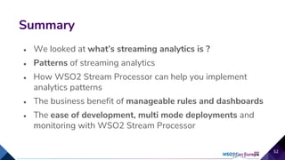 • We looked at what’s streaming analytics is ?
• Patterns of streaming analytics
• How WSO2 Stream Processor can help you implement
analytics patterns
• The business benefit of manageable rules and dashboards
• The ease of development, multi mode deployments and
monitoring with WSO2 Stream Processor
Summary
52
 