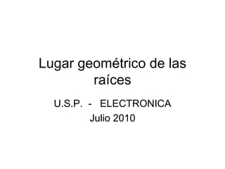 Lugar geométrico de las raíces U.S.P.  -  ELECTRONICA Julio 2010 