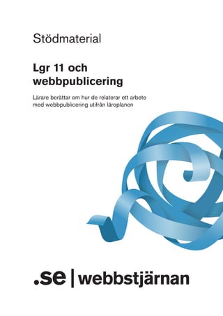 Stödmaterial
Lgr 11 och
webbpublicering
Lärare berättar om hur de relaterar ett arbete
med webbpublicering utifrån läroplanen

 