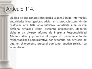 Artículo 114.
En caso de que con posterioridad a la admisión del informe las
autoridades investigadoras adviertan la proba...