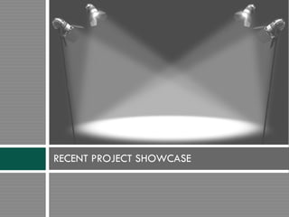 RECENT PROJECT SHOWCASE
 