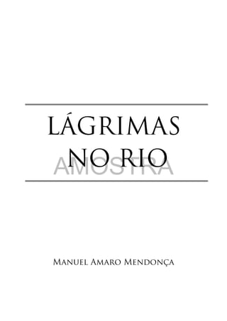 LÁGRIMAS
NO RIO
Manuel Amaro Mendonça
AMOSTRA
 