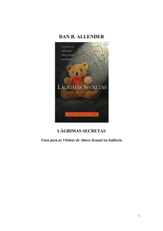 1
DAN B. ALLENDER
LÁGRIMAS SECRETAS
Cura para as Vítimas de Abuso Sexual na Infância
 
