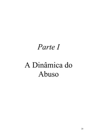 20
Parte I
A Dinâmica do
Abuso
 