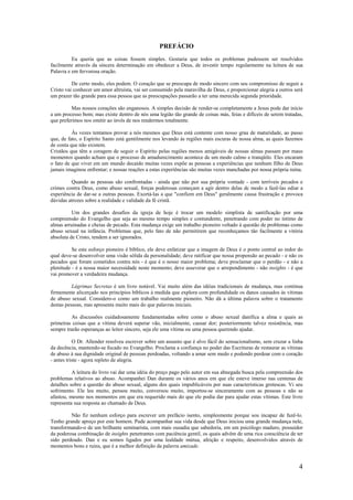 4
PREFÁCIO
Eu queria que as coisas fossem simples. Gostaria que todos os problemas pudessem ser resolvidos
facilmente através da sincera determinação em obedecer a Deus, de investir tempo regularmente na leitura de sua
Palavra e em fervorosa oração.
De certo modo, eles podem. O coração que se preocupa de modo sincero com seu compromisso de seguir a
Cristo vai conhecer um amor altruísta, vai ser consumido pela maravilha de Deus, e proporcionar alegria a outros será
um prazer tão grande para essa pessoa que as preocupações passarão a ter uma merecida segunda prioridade.
Mas nossos corações são enganosos. A simples decisão de render-se completamente a Jesus pode dar início
a um processo bom; mas existe dentro de nós uma legião tão grande de coisas más, feias e difíceis de serem tratadas,
que preferimos nos omitir ao invés de nos rendermos totalmente.
Às vezes tentamos provar a nós mesmos que Deus está contente com nosso grau de maturidade, ao passo
que, de fato, o Espírito Santo está gentilmente nos levando às regiões mais escuras de nossa alma, as quais fazemos
de conta que não existem.
Cristãos que têm a coragem de seguir o Espírito pelas regiões menos amigáveis de nossas almas passam por maus
momentos quando acham que o processo de amadurecimento acontece de um modo calmo e tranqüilo. Eles encaram
o fato de que viver em um mundo decaído muitas vezes expõe as pessoas a experiências que nenhum filho de Deus
jamais imaginou enfrentar; e nossas reações a estas experiências são muitas vezes manchadas por nossa própria ruína.
Quando as pessoas são confrontadas - ainda que não por sua própria vontade - com terríveis pecados e
crimes contra Deus, como abuso sexual, forças poderosas começam a agir dentro delas dc modo a fazê-las odiar a
experiência de dar-se a outras pessoas. Exortá-las a que "confiem em Deus" geralmente causa frustração e provoca
dúvidas atrozes sobre a realidade e validade da fé cristã.
Um dos grandes desafios da igreja de hoje é trocar um modelo simplista de santificação por uma
compreensão do Evangelho que seja ao mesmo tempo simples e contundente, penetrando com poder no íntimo de
almas arruinadas e cheias de pecado. Esta mudança exige um trabalho pioneiro voltado à questão de problemas como
abuso sexual na infância. Problemas que, pelo fato de não permitirem que reconheçamos tão facilmente a vitória
absoluta de Cristo, tendem a ser ignorados.
Se este esforço pioneiro é bíblico, ele deve enfatizar que a imagem de Deus é o ponto central ao redor do
qual deve-se desenvolver uma visão sólida da personalidade; deve ratificar que nossa propensão ao pecado - e não os
pecados que foram cometidos contra nós - é que é o nosso maior problema; deve proclamar que o perdão - e não a
plenitude - é a nossa maior necessidade neste momento; deve asseverar que o arrependimento - não insights - é que
vai promover a verdadeira mudança.
Lágrimas Secretas é um livro notável. Vai muito além das idéias tradicionais de mudança, mas continua
firmemente alicerçado nos princípios bíblicos à medida que explora com profundidade os danos causados às vítimas
de abuso sexual. Considero-o como um trabalho realmente pioneiro. Não dá a última palavra sobre o tratamento
destas pessoas, mas apresenta muito mais do que palavras iniciais.
As discussões cuidadosamente fundamentadas sobre como o abuso sexual danifica a alma e quais as
primeiras coisas que a vítima deverá superar vão, inicialmente, causar dor; posteriormente talvez resistência, mas
sempre trarão esperanças ao leitor sincero, seja ele uma vítima ou uma pessoa querendo ajudar.
O Dr. Allender resolveu escrever sobre um assunto que é alvo fácil do sensacionalismo, sem cruzar a linha
da decência, mantendo-se focado no Evangelho. Proclama a confiança no poder das Escrituras de restaurar as vítimas
de abuso à sua dignidade original de pessoas perdoadas, voltando a amar sem medo e podendo perdoar com o coração
- antes triste - agora repleto de alegria.
A leitura do livro vai dar uma idéia do preço pago pelo autor em sua abnegada busca pela compreensão dos
problemas relativos ao abuso. Acompanhei Dan durante os vários anos em que ele esteve imerso nas centenas de
detalhes sobre a questão do abuso sexual, alguns dos quais impublicáveis por suas características grotescas. Vi seu
sofrimento. Ele leu muito, pensou muito, conversou muito, importou-se sinceramente com as pessoas e não se
afastou, mesmo nos momentos em que era requerido mais do que ele podia dar para ajudar estas vítimas. Este livro
representa sua resposta ao chamado de Deus.
Não fiz nenhum esforço para escrever um prefácio isento, simplesmente porque sou incapaz de fazê-lo.
Tenho grande apreço por este homem. Pude acompanhar sua vida desde que Deus iniciou uma grande mudança nele,
transformando-o de um brilhante seminarista, com mais ousadia que sabedoria, em um psicólogo maduro, possuidor
da poderosa combinação de insights penetrantes com paciência gentil, os quais advêm de uma rica consciência de ter
sido perdoado. Dan e eu somos ligados por uma lealdade mútua, afeição e respeito, desenvolvidos através de
momentos bons e ruins, que é a melhor definição da palavra amizade.
 