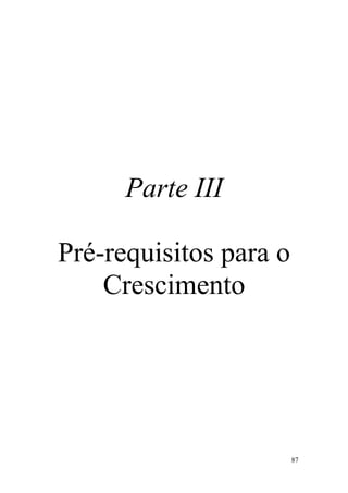 87
Parte III
Pré-requisitos para o
Crescimento
 