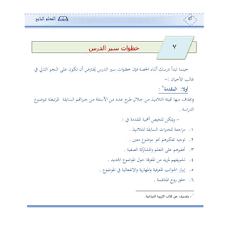 52‫المعلم‬‫الناجح‬
‫الدرس‬ ‫سير‬ ‫خطوات‬
‫فإن‬ ‫احلصة‬ ‫ئفنوء‬ ‫دسا‬ ‫بهللئ‬ ‫حونمو‬‫دهللسس‬ ‫ا‬ ‫دل‬‫ا‬ ‫ان‬ ‫د‬‫ط‬‫م‬‫يف‬ ‫دوا‬‫ه‬ ‫ا‬ ‫د‬ ‫ن‬ ‫ا‬ ‫دى‬‫ل‬ ‫ن‬ ‫د‬‫ك‬ ‫ئن‬ ‫دو‬‫ت‬ُ‫و‬
‫األحوون‬ ‫ه‬ ‫و‬:-
‫أوال‬:‫المقدمة‬1
:
‫ه‬ ‫ا‬ ‫ة‬ ‫و‬ ‫أن،و‬ ‫اهلهللف‬‫س‬‫ع‬ ‫د‬‫ب‬ ‫ص‬ ‫دة‬‫ط‬‫ب‬ ‫امل‬ ‫ية‬ ‫دو‬‫ع‬ ‫ا‬ ‫م‬ ‫ا‬‫رب‬‫د‬‫م‬ ‫دف‬‫أ‬ ‫لة‬ ‫د‬‫ا‬‫األ‬ ‫دف‬‫أ‬ ‫دهللد‬ ‫ح‬‫د‬‫ط‬ ‫دالل‬‫م‬ ‫دف‬‫أ‬ ‫دة‬‫و‬‫الأ‬
‫ااة‬‫س‬‫هلل‬ ‫ا‬.
-‫يف‬ ‫امليهللأة‬ ‫ئاوة‬ ‫لخوص‬ ‫ميكف‬‫س‬:
.‫لهالأوة‬ ‫ية‬ ‫عو‬ ‫ا‬ ‫ان‬‫رب‬‫لخ‬ ‫ة‬ ‫اج‬ ‫أ‬.
2.‫أ‬ ‫ع‬ ‫ب‬ ‫أ‬ ‫م‬ ‫تكلهم‬ ‫جوس‬.
3.‫صتوة‬ ‫ا‬ ‫كة‬‫املشوس‬‫س‬ ‫لم‬ ‫ه‬ ‫ا‬ ‫لى‬ ‫لتورهم‬.
4.‫اجلهلل‬ ‫ع‬ ‫ب‬ ‫امل‬ ‫ل‬ ‫ح‬ ‫فة‬ ‫امل‬ ‫أف‬ ‫وهلل‬‫ر‬‫مل‬ ‫وي،م‬ ‫ش‬‫وهلل‬.
5.‫ع‬ ‫ب‬ ‫امل‬ ‫يف‬ ‫وة‬ ‫و‬ ‫االتت‬‫س‬ ‫وة‬‫س‬‫امل،و‬‫س‬ ‫فوة‬ ‫امل‬ ‫اته‬ ‫اجل‬ ‫از‬ ‫إ‬.
6.‫املنوفعة‬ ‫سسح‬ ‫ملي‬.
1
-‫بت‬‫الميدانية‬ ‫بية‬‫ر‬‫الت‬ ‫كتاب‬ ‫عن‬ ‫صرف‬.
7
 