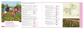 Entfernung: ca. 2,5 Kilometer

                                          1 	 Blumenschauen im BlütenWerk: BlütenSchauspielen	                    11 	 Potpourri:	Clematis,	Kräuter	&	Co.	–	Ideen	für	Beete
                                      	      zusehen	und	inspiriert	werden.			                    	Seite	10	ff.   	   und	Rabatten	mitnehmen.		                	Seite	61	ff.
                                      	      Wer	sich	über	die	Geschichte	des	BlütenWerks	
                                                                                                                  12 	 Gärten der Gartenfreunde:	Eine	Reise	durch	die	               13                                     6
                                      	      informieren	möchte,	kann	zusätzlich	auf	Seite	8 - 9	nachlesen.                                                                               12
                                                                                                                  	   Geschichte	der	Kleingärten	unternehmen	und	Fragen	                            10
                                                                                                                                                                                                         8
                                                                                                                                                                                                                        7
                                          2 	 Gärtner- und Bauernmarkt: Nützliches	und	Schönes	                                                                                           11        9
                                                                                                                  	   rund	ums	Gärtnern	stellen.		          	Seite	56	f.       14
                                      	      für	Haus	und	Garten	kaufen	oder	einfach	nur	stöbern.                                                                                              17
                                                                                                                  13 	 Hexenkessel:	Gift-	und	Heilpflanzen	                          16
                                          3 		Premiumgärten: Gartenräume	der	besonderen	Art	                                                                                    15
                                                                                                                  	   auf	die	Spur	kommen.	                    	Seite	60                                     18
                                      	    entdecken.	                             	Seite	33	ff.                                                                                                                   19 5
                                                                                                                  14 	 Norderstedter Arboretum:	Über	90	Baumarten	aus	
                                       4 		Silberband: Pflanzen,	die	Lust	auf	Meer	machen,	
                                                                                                                  	   aller	Welt	entdecken.	                   	Seite	28                                          3 4
                                      	 bewundern.	                                	Seite	15
                                                                                                                  15 	 Obstbaumwiese:	53	traditionsreiche	Obstsorten	                                             2
                                          5 	 Farbkästen:	Entlang	der	schönsten	Frühjahrs-	und	                                                                                                               1
                                                                                                                  	   kennenlernen.		                          	Seite	29
                                      	      Sommerblumen	spazieren.
                                                                                                                  16 	 NDR-Fernsehgarten „Mein Nachmittag“:
                                          6 	 Windgeflüster:	Das	Zusammenspiel	von	Gräsern,	
                                                                                                                  	   NDR-Fernsehgärtner	John	Langley	treffen.	
                                      	      Stauden	und	einjährigen	Blumen	beobachten.
                                                                                                                  	   (jeden	Dienstag)		                     	Seite	86	f.
                                          7 		Staudenlichtungen Feengeflüster, Glücksquelle und
                                                                                                                  17 	 Blumenfelder:	Durch	ein	Blütenmeer	spazieren	und	
                                             Hexenküche: Märchenhafte	Schattenstauden	im	
                                                                                                                  	   den	Duft	von	Lavendel	und	anderen	Kräutern	genießen.
                                      	      besonderen	Farbenspiel	erkunden.	   	Seite	19	f.
                                                                                                                  	   	                                     	Seite	24
                                          8 		Bustan: Über	den	biblischen	Wein-	
                                                                                                                  18 	 Sparkassenrose®:	Eine	tiefrote	Züchtung	der	

Rundweg für                           	      und	Obstgarten	lernen.	                              	Seite	59
                                          9 		Haus der Gärtner:	Tipps	und	Trends	von	den	Fachleuten	
                                                                                                                  	   Königsblume	bewundern.		                 	Seite	23
                                                                                                                  19 	 Promenadenmischung:	Entlang	bunter	Stauden	
Gartenfreunde                         	      der	Grünen	Verbände	erfahren.	
                                      10 	 Themengärten:	Filmreife	Gärten	durchstreifen	und	
                                                                                                  	Seite	55
                                                                                                                  	
                                                                                                                  	
                                                                                                                      flanieren	und	einen	Blick	auf	die	Blumenpracht	
                                                                                                                      der	Seepromenade	werfen.	               	Seite	16	
Die ganze Vielfalt der Blumenpracht   	      Anregungen	für	die	eigene	Gartengestaltung	erhalten.
                                      	      	                                      	Seite	40	ff.
und Gartenkunst entdecken...
                                                                                                                                                                                                                                108/109
 