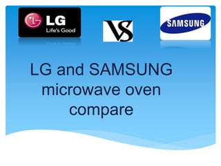 LG and SAMSUNG
microwave oven
compare
 