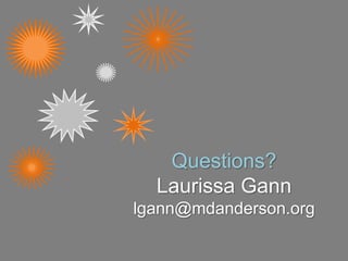 Questions?
Laurissa Gann
lgann@mdanderson.org
 