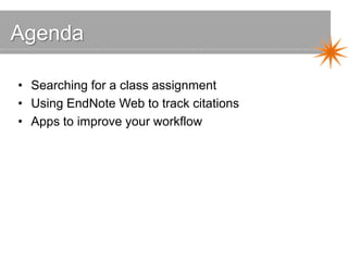 Agenda
• Searching for a class assignment
• Using EndNote Web to track citations
• Apps to improve your workflow
 
