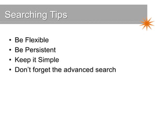Searching Tips
• Be Flexible
• Be Persistent
• Keep it Simple
• Don’t forget the advanced search
 