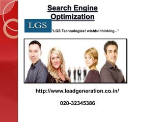 Search Engine Optimization "LGS Technologies! wishful thinking..." http://www.leadgeneration.co.in/ 020-32345386 