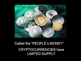 CRYPTOCURRENCIES have
LIMITED SUPPLY
Called the “PEOPLE’s MONEY”
 