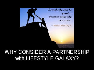 WHY CONSIDER A PARTNERSHIP
with LIFESTYLE GALAXY?
 