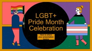 LGBT+
Pride Month
Celebration
Here is where
your presentation
begins
 