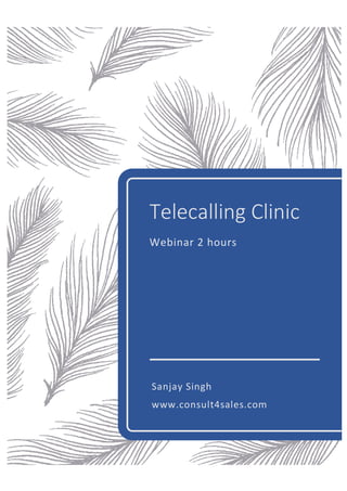 Telecalling Clinic
Webinar 2 hours
Sanjay Singh
www.consult4sales.com
 