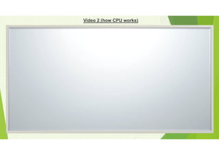 Video 2 (how CPU works)
 