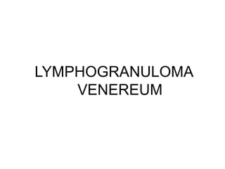 LYMPHOGRANULOMA
VENEREUM

 