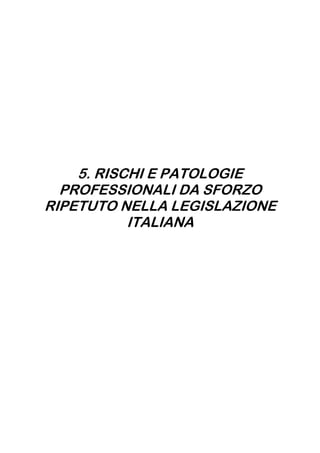 5. RISCHI E PATOLOGIE
PROFESSIONALI DA SFORZO
RIPETUTO NELLA LEGISLAZIONE
ITALIANA
 