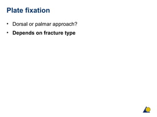 Plate fixation
• Dorsal or palmar approach?
• Depends on fracture type
 