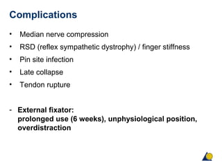 Complications
• Median nerve compression
• RSD (reflex sympathetic dystrophy) / finger stiffness
• Pin site infection
• Late collapse
• Tendon rupture
- External fixator:
prolonged use (6 weeks), unphysiological position,
overdistraction
 